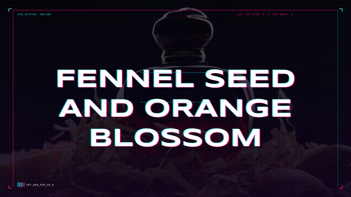 fennel seed and orange blossom