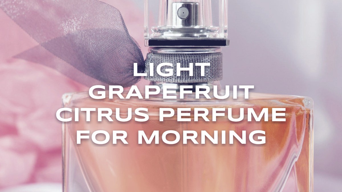 light grapefruit citrus perfume for morning
