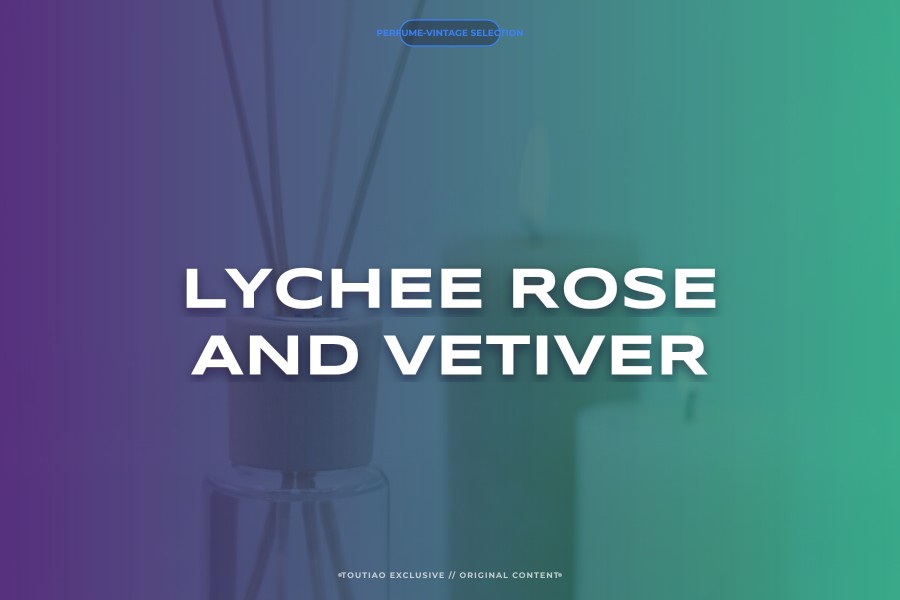 lychee rose and vetiver