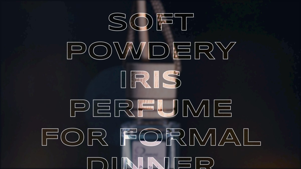 soft powdery iris perfume for formal dinner