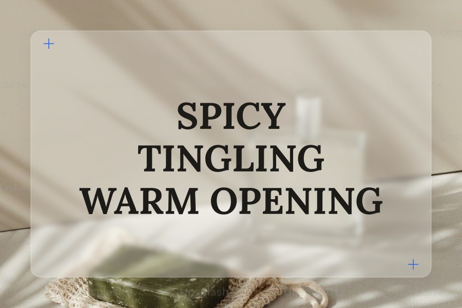 spicy tingling warm opening