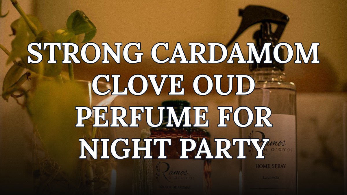 strong cardamom clove oud perfume for night party