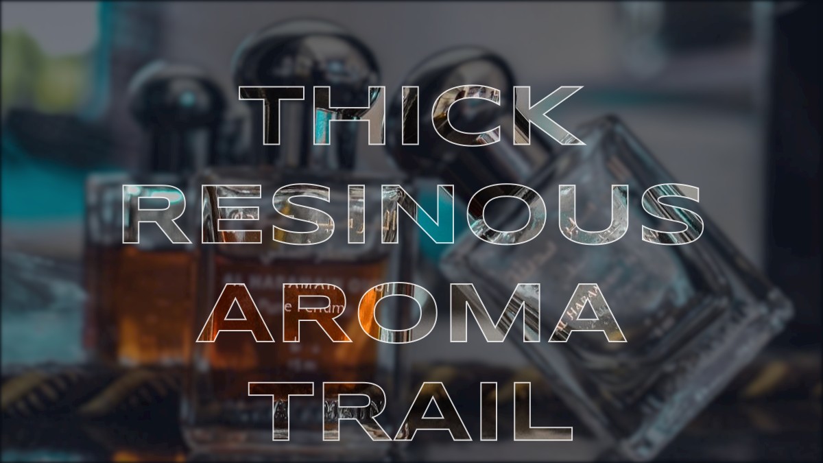 thick resinous aroma trail